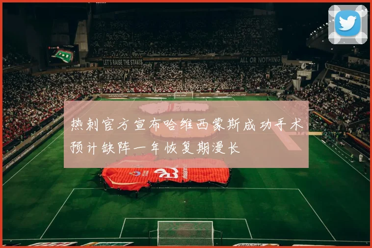 热刺官方宣布哈维西蒙斯成功手术预计缺阵一年恢复期漫长