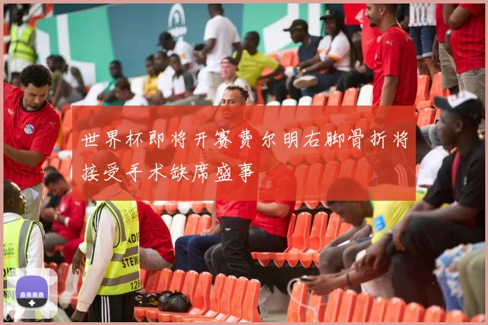 世界杯即将开赛费尔明右脚骨折将接受手术缺席盛事